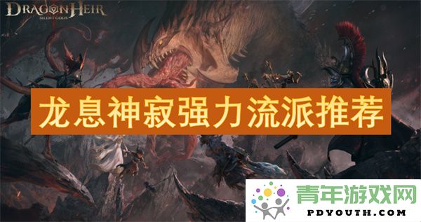 推荐几种适合龙息神寂的强力流派，助你在战斗中取得胜利