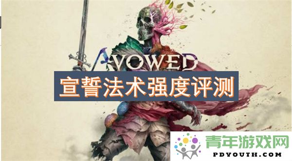 对宣誓法术强度进行深入评测与分析，揭示其在战斗中的实际效果