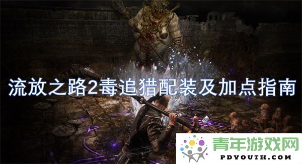 流放之路2毒追猎玩法详细配装及技能加点攻略