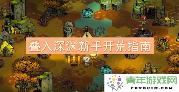 叠入深渊初学者探索和开荒的全面攻略指南