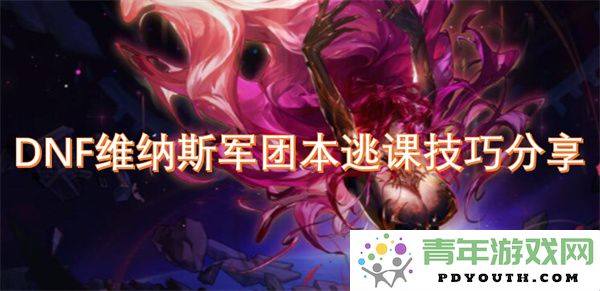 dnf维纳斯军团副本逃避技巧与实用攻略分享