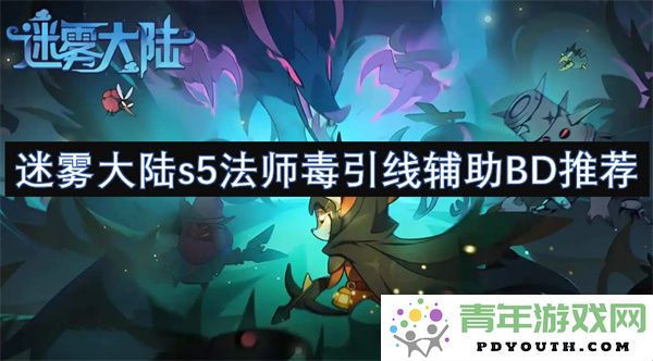 迷雾大陆S5赛季法师角色毒引线辅助玩法推荐及技巧解析
