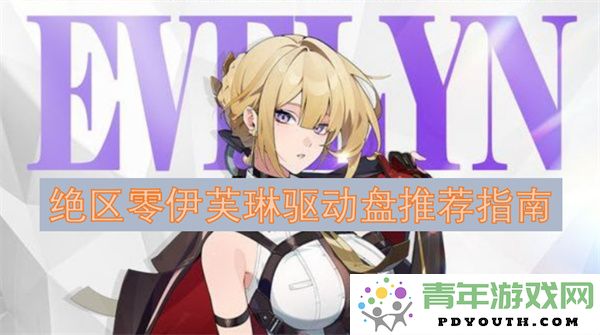 绝区零伊芙琳驱动盘使用技巧与推荐指南