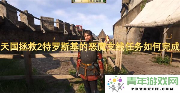 天国拯救2中如何完成特罗斯基的恶魔支线任务详细攻略
