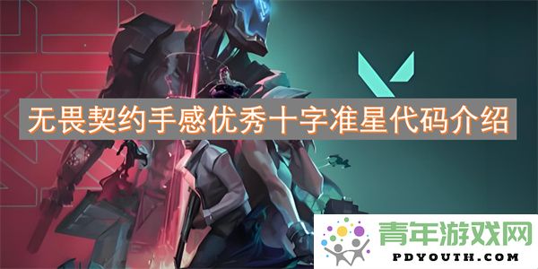 无畏契约超卓手感十字准星代码详细解析与使用技巧