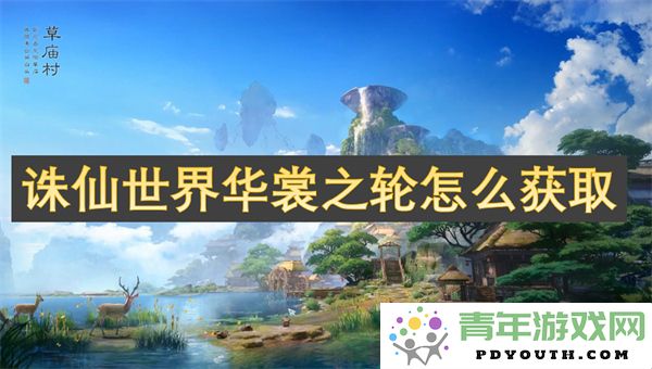 如何在诛仙世界中获得华裳之轮的完整指南和技巧