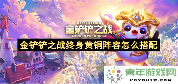 探讨金铲铲之战终身黄铜阵容的最佳搭配策略与技巧