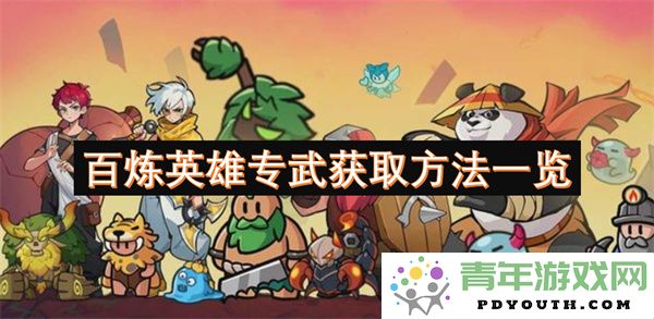 百炼英雄专属武器获取攻略全面解析与方法汇总