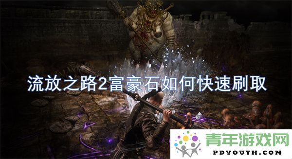 流放之路2中如何高效刷取富豪石的每日攻略与技巧分享