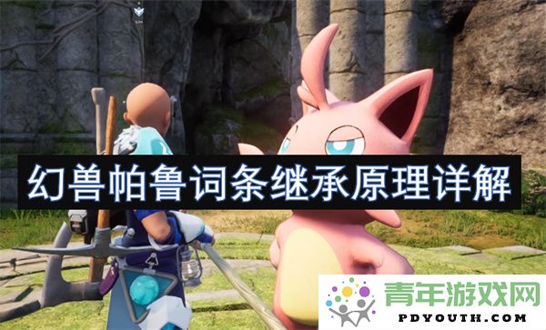 深入解析幻兽帕鲁词条继承的基础原理与机制
