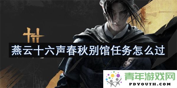 燕云十六声春秋别馆任务如何顺利完成技巧与攻略分析