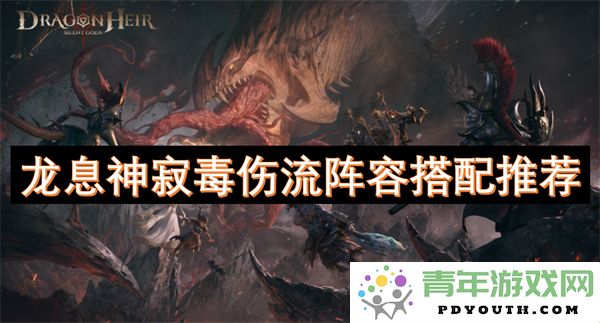 龙息神寂毒伤流最佳阵容搭配建议与玩法解析