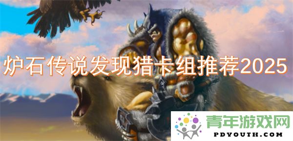 2025年炉石传说发现猎最佳卡组推荐与策略解析