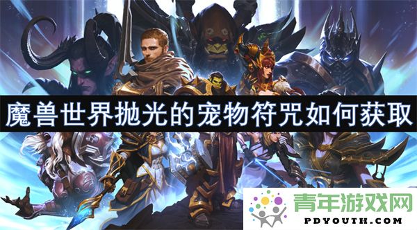 如何在魔兽世界中获取抛光的宠物符咒以及相关途径和技巧