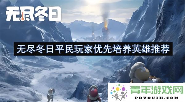 无尽冬日平民玩家最佳英雄培养推荐与优先顺序解析