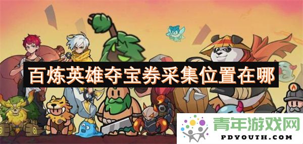 百炼英雄夺宝券采集位置详细指南及攻略分享