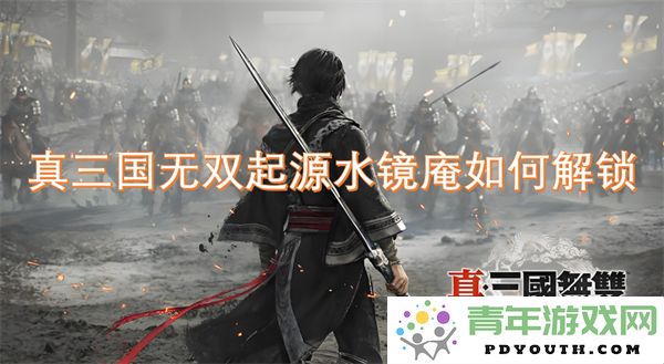 真三国无双起源水镜庵的解锁方法与攻略分析