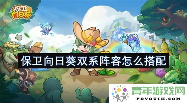 如何合理搭配保卫向日葵双系阵容以提升游戏效果