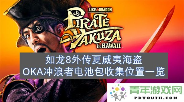 如龙8外传夏威夷海盗OKA冲浪者电池包完整收集指南及位置分析